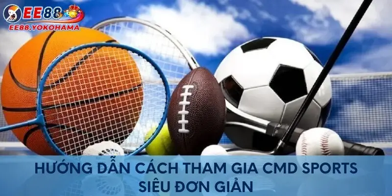 Hướng dẫn cách tham gia CMD Sports siêu đơn giản