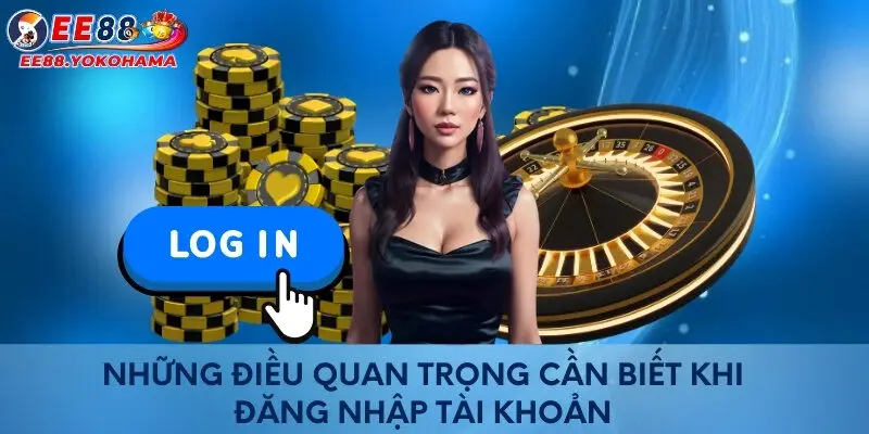 Những điều quan trọng cần biết khi đăng nhập tài khoản